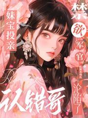 妹寶投親認錯哥，禁慾軍官淪陷了