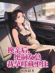 換親後，絕嗣女總裁孕吐藏不住