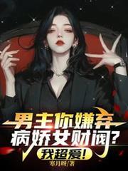 男主你嫌棄病嬌女財閥？我超愛！