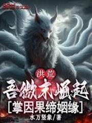 洪荒：吾微末崛起，掌因果締姻緣