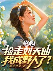 綜藝：撿走劉天仙，我成野人了？