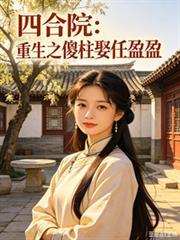 四合院：重生之傻柱娶任盈盈