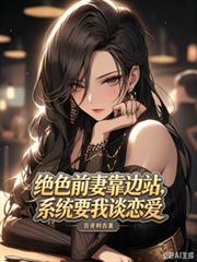 絕色前妻靠邊站，系統要我談戀愛