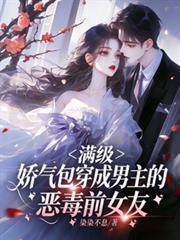 滿級嬌氣包穿成男主的惡毒前女友