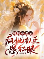 別院私逃後，瘋批權臣怒紅眼