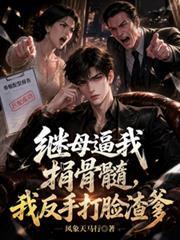 繼母逼我捐骨髓，我反手打臉渣爹
