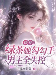 快穿：綠茶她勾勾手，男主全失控
