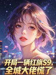 開局一輛紅旗S9，全城大佬慌了