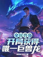 全民獸島：開局獲得唯一巨獸龍