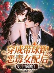 穿成帶球跑惡毒女配後，男主瘋吻