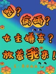 啥？病嬌？女主嫌棄？放著我來！