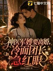 神醫軍嫂要離婚，冷麵團長急紅眼