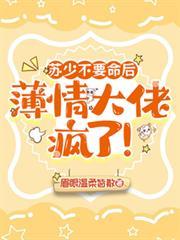 蘇少不要命後，薄情大佬瘋了！