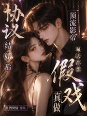 協議結婚後影帝每天都想假戲真做
