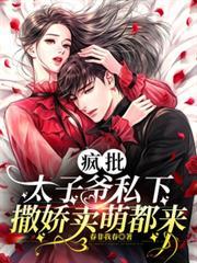 瘋批太子爺私下撒嬌賣萌都來