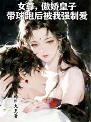 女尊傲嬌皇子帶球跑後被我強制愛