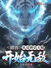 御獸：從雙神話天賦開始無敵