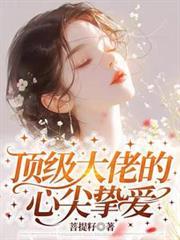 頂級大佬的心尖摯愛