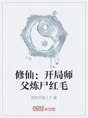 修仙：開局師父煉屍紅毛