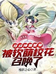 穿成神獸饕餮，被軟萌校花召喚了