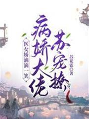 醫女嬌滴滴一笑，病嬌大佬蘇寵撩