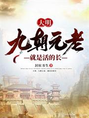 大明：九朝元老，就是活的長