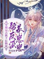 穿越遠古攜千億物資幫反派養崽崽