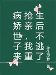 病嬌世子來搶親，我重生後不逃了