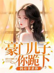 豪門兒子你跪下，媽有事求你