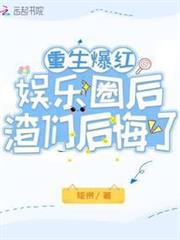 重生爆紅娛樂圈後，渣們後悔了