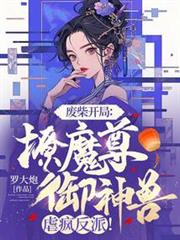 廢柴開局：撩魔尊，御神獸，虐瘋反派！