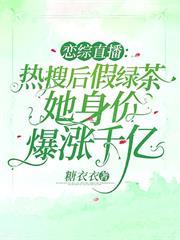 戀綜直播：熱搜後假綠茶她身價爆漲千億