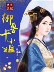 黑火王妃：御獸十小姐