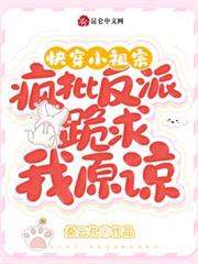 快穿小祖宗：瘋批反派跪求我原諒