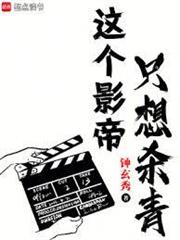 全球影帝：我拍戲就是為了殺青！
