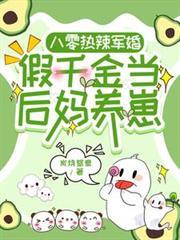 八零熱辣軍婚，假千金當後媽養崽