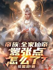 帝族：全家仙帝，囂張點怎麼了？