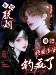 拒絕聯姻，她把政圈少爺釣瘋了