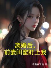 離婚後，前妻閨蜜盯上我