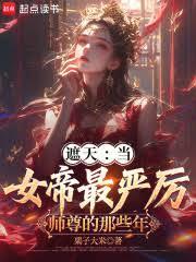 遮天：當女帝最嚴厲師尊的那些年