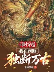 同時穿越：我在西遊獨斷萬古
