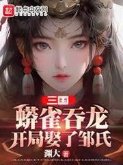 三國：蟒雀吞龍，開局娶了鄒氏