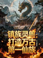 鎮族靈獸：打造萬古第一仙族
