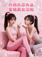 開局失業失戀，全城美女全部淪陷