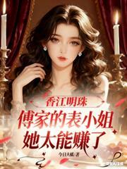 香江明珠：傅家的表小姐太能賺了