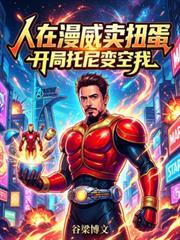 人在漫威賣扭蛋，開局托尼變空我