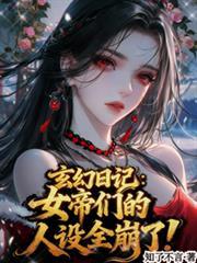 玄幻日記：女帝們的人設全崩了！